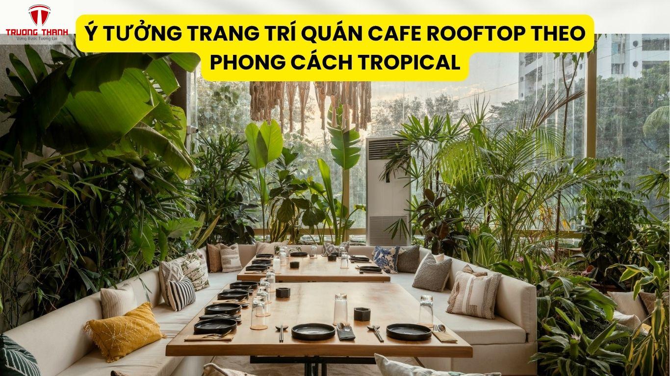 Ý Tưởng Trang Trí Quán Cafe Rooftop Theo Phong Cách Tropical