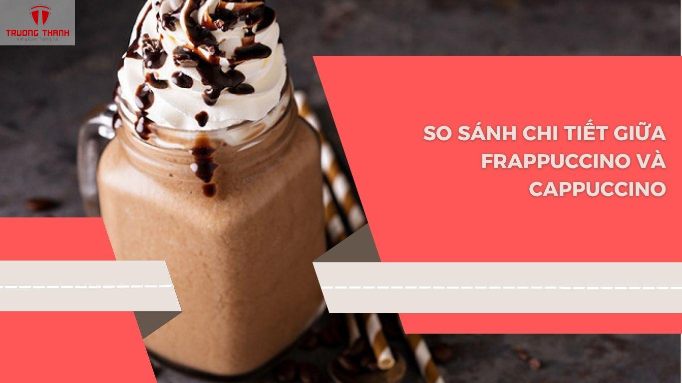 Sự Khác Biệt Giữa Frappuccino Và Cappuccino