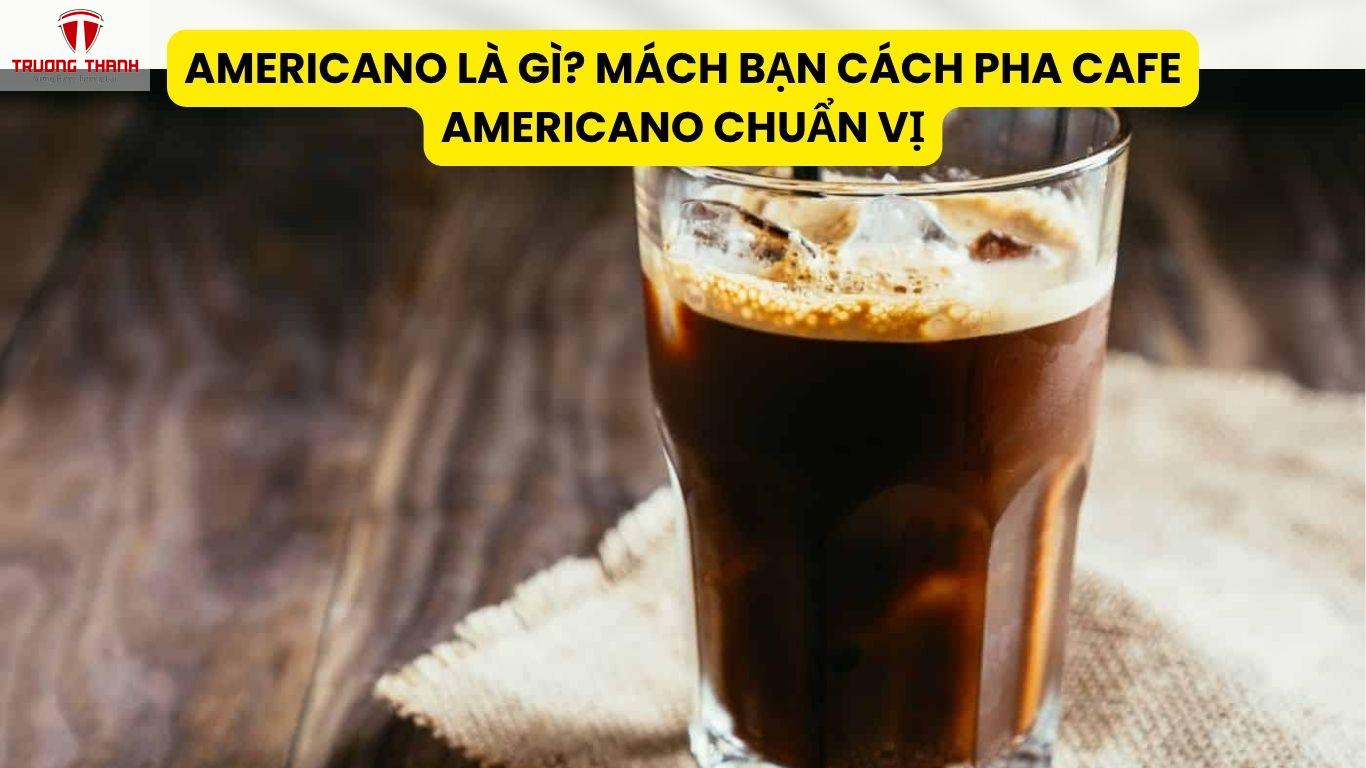 Americano Là Gì? Mách Bạn Cách Pha Cafe Americano Chuẩn Vị