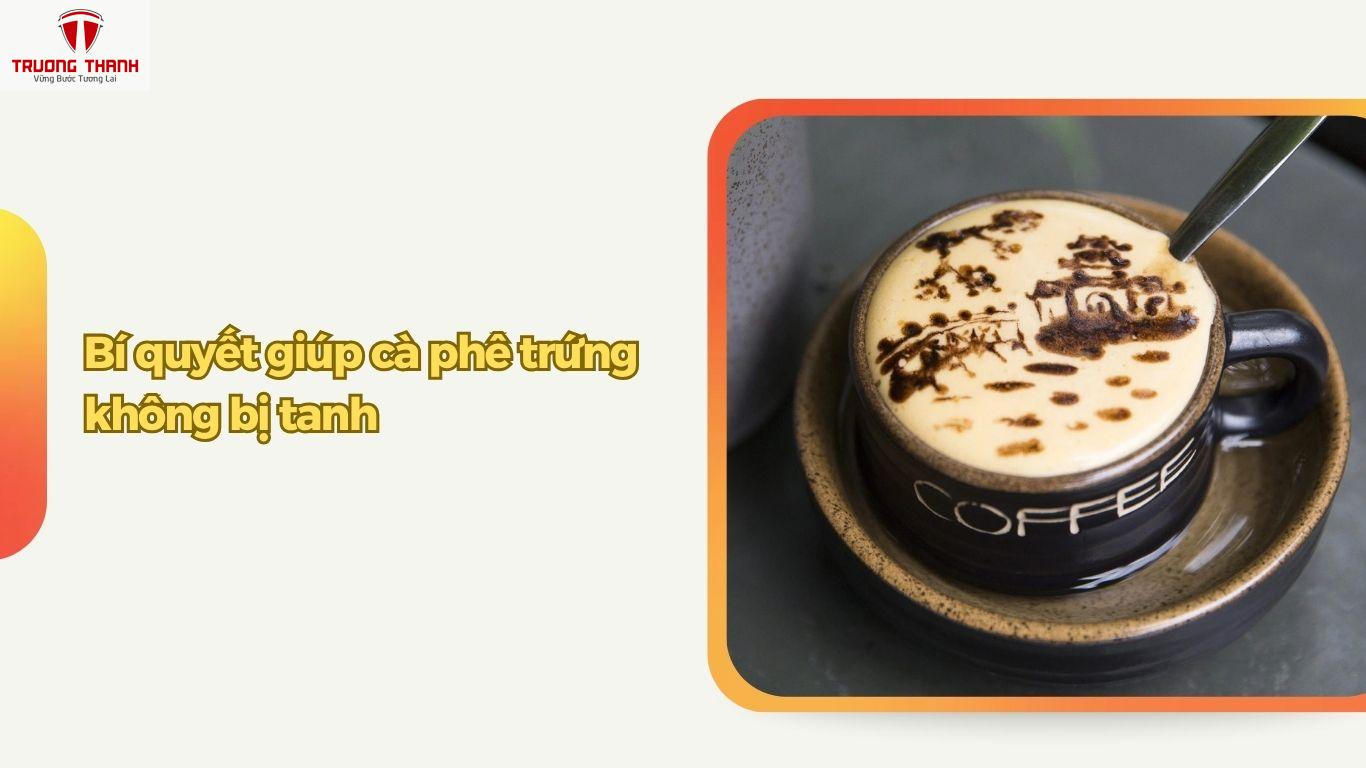 Cà Phê Trứng – Bật Mí Cách Pha Ly Cafe Trứng Cực Đơn Giản Không Lo Bị Tanh