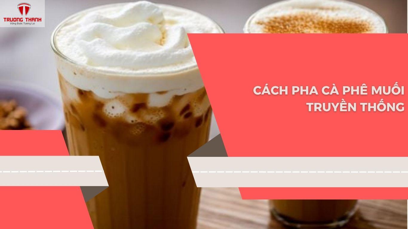 Cafe Muối Là Gì? Hướng Dẫn Pha Cà Phê Muối Chuẩn Vị