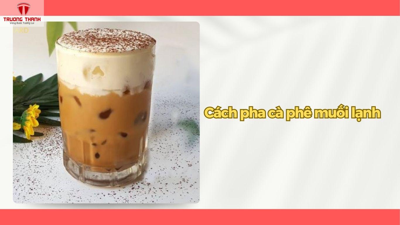 Cafe Muối Là Gì? Hướng Dẫn Pha Cà Phê Muối Chuẩn Vị