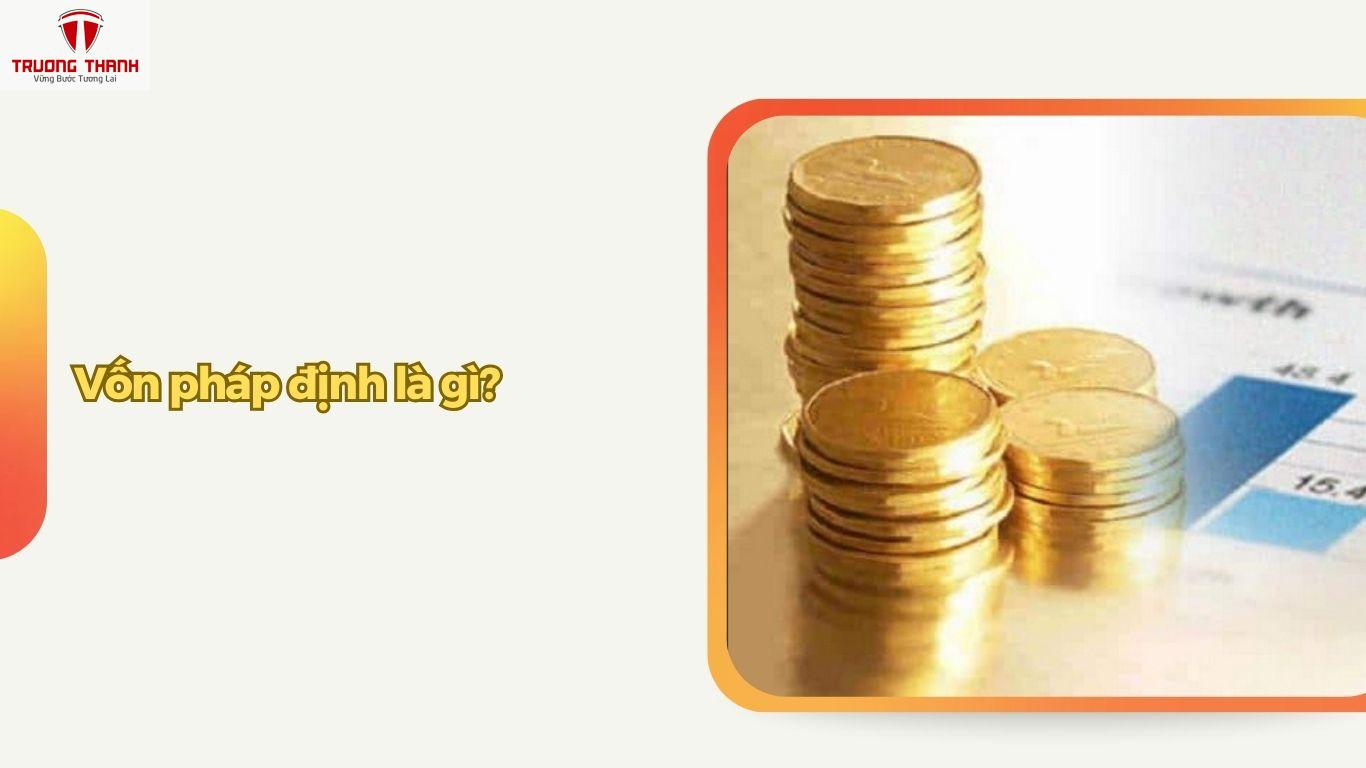 Phân Biệt Vốn Điều Lệ, Vốn Pháp Định Và Vốn Kinh Doanh Trong Doanh Nghiệp