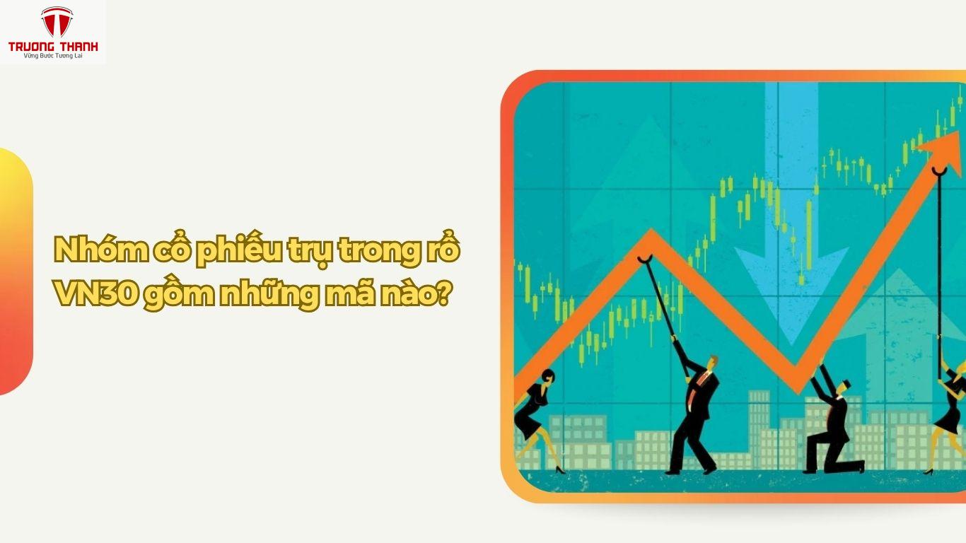 Cổ Phiếu Trụ Là Gì? Vai Trò Nhóm Cổ Phiếu Trụ VN30