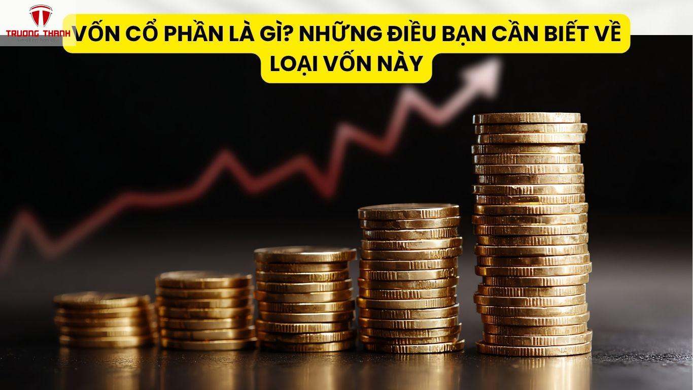 Vốn Cổ Phần Là Gì? Những Điều Bạn Cần Biết Về Loại Vốn Này