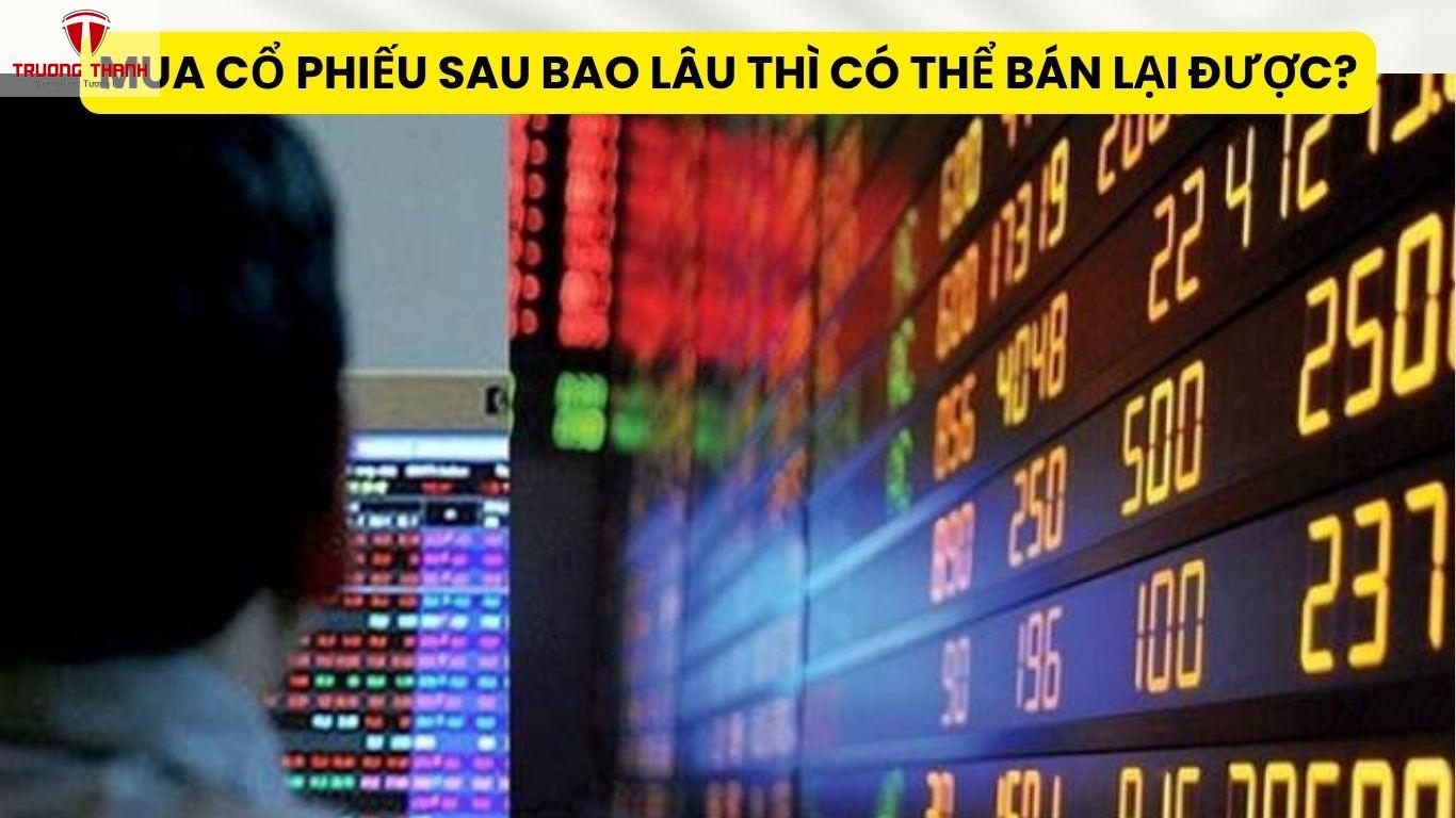 Mua Cổ Phiếu Sau Bao Lâu Thì Có Thể Bán Lại Được?