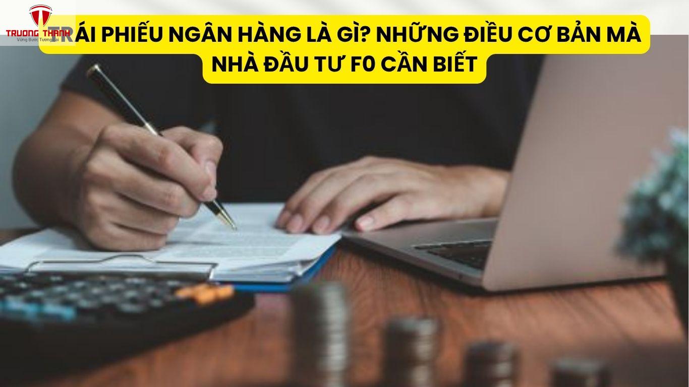 Trái Phiếu Ngân Hàng Là Gì? Những Điều Cơ Bản Mà Nhà Đầu Tư F0 Cần Biết