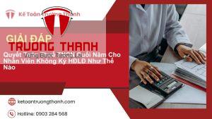 Quyết Toán Thuế TNCN Cuối Năm Cho Nhân Viên Không Ký HĐLĐ Như Thế Nào