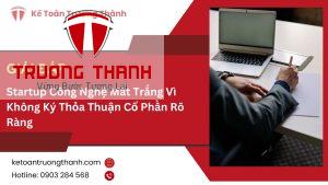 Startup Công Nghệ Mất Trắng Vì Không Ký Thỏa Thuận Cổ Phần Rõ Ràng