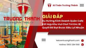 Xu Hướng Kinh Doanh Quán Cafe Kết Hợp Khu Vui Chơi Trẻ Em: Bí Quyết Để Đạt Được Siêu Lợi Nhuận