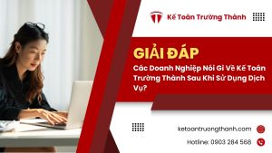 Các Doanh Nghiệp Nói Gì Về Kế Toán Trường Thành Sau Khi Sử Dụng Dịch Vụ?