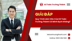 Quy Trình Làm Việc Của Kế Toán Trường Thành Có Minh Bạch Không?