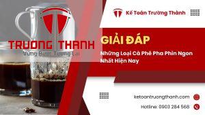 Những Loại Cà Phê Pha Phin Ngon Nhất Hiện Nay