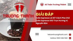 Cafe Espresso Là Gì? Cách Pha Chế Cafe Espresso Giữ Trọn Hương Vị Nguyên Bản