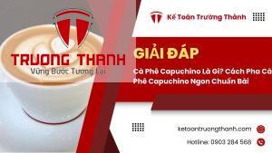 Cà Phê Capuchino Là Gì? Cách Pha Cà Phê Capuchino Ngon Chuẩn Bài