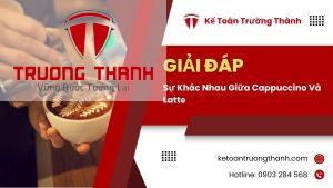 Sự Khác Nhau Giữa Cappuccino Và Latte