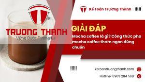 Mocha coffee là gì? Công thức pha mocha coffee thơm ngon đúng chuẩn