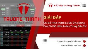 Chỉ Số HNX-Index Là Gì? Ứng Dụng Của Chỉ Số HNX-Index Trong Đầu Tư