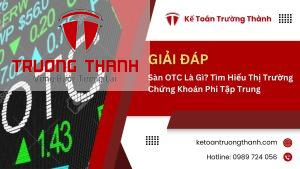Sàn OTC Là Gì? Tìm Hiểu Thị Trường Chứng Khoán Phi Tập Trung