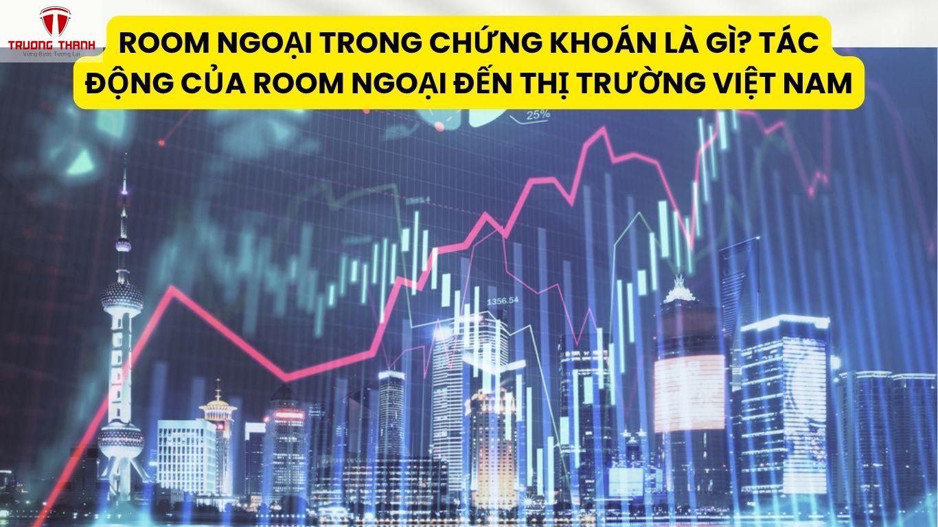 Room Ngoại Trong Chứng Khoán Là Gì? Tác Động Của Room Ngoại Đến Thị Trường Việt Nam