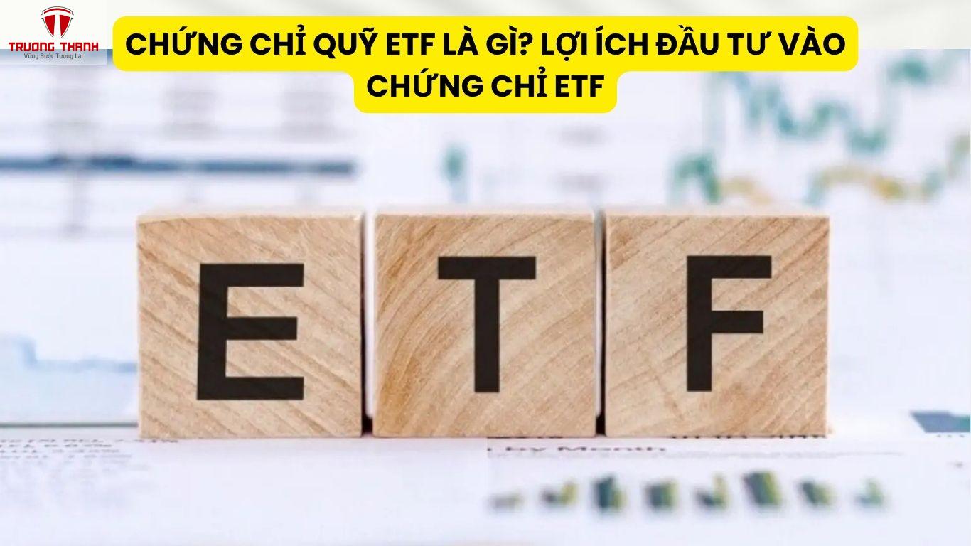 Chứng Chỉ Quỹ ETF Là Gì? Lợi Ích Đầu Tư Vào Chứng Chỉ ETF