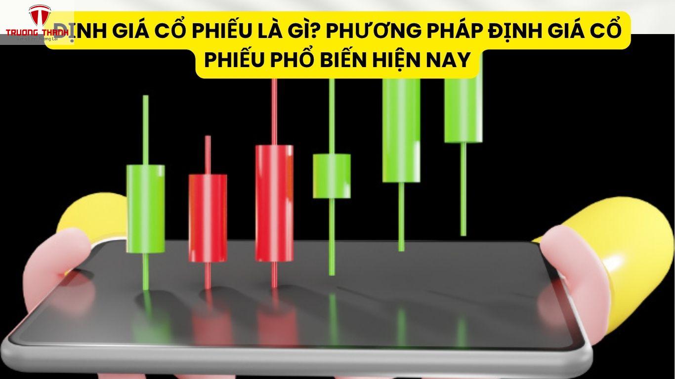 Định Giá Cổ Phiếu Là Gì? Phương Pháp Định Giá Cổ Phiếu Phổ Biến Hiện Nay