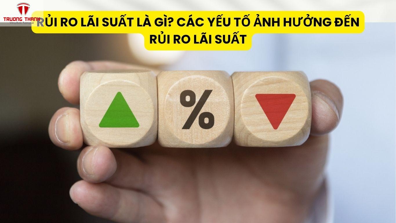 Rủi Ro Lãi Suất Là Gì? Các Yếu Tố Ảnh Hưởng Đến Rủi Ro Lãi Suất