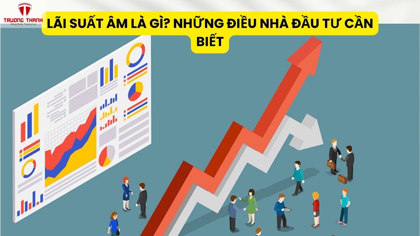 Lãi Suất Âm Là Gì? Những Điều Nhà Đầu Tư Cần Biết