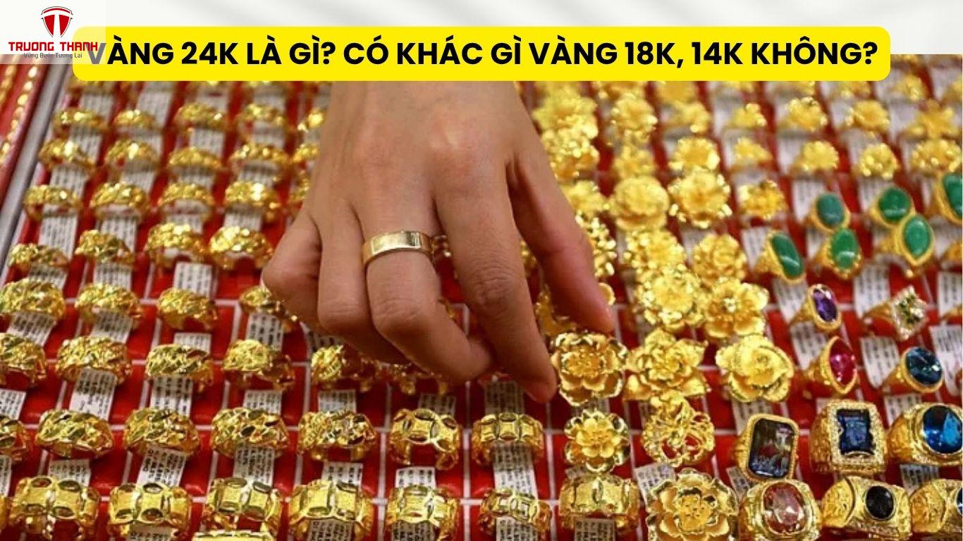 Vàng 24K Là Gì? Có Khác Gì Vàng 18K, 14K Không?