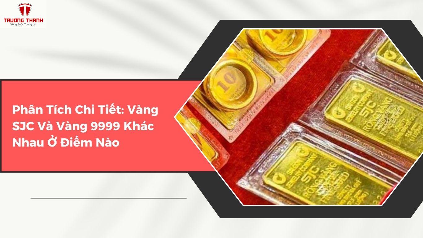 Vàng SJC Và Vàng 9999 Khác Nhau Ở Đâu?
