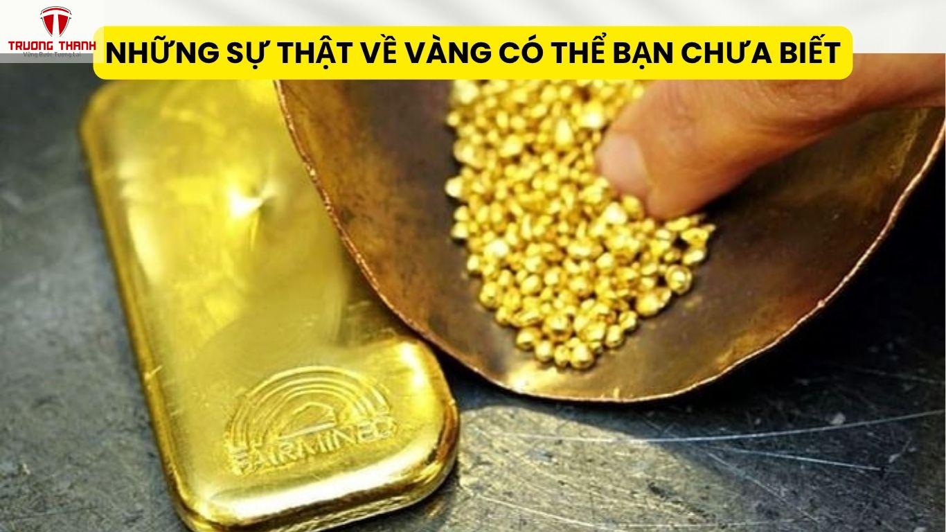Những Sự Thật Về Vàng Có Thể Bạn Chưa Biết