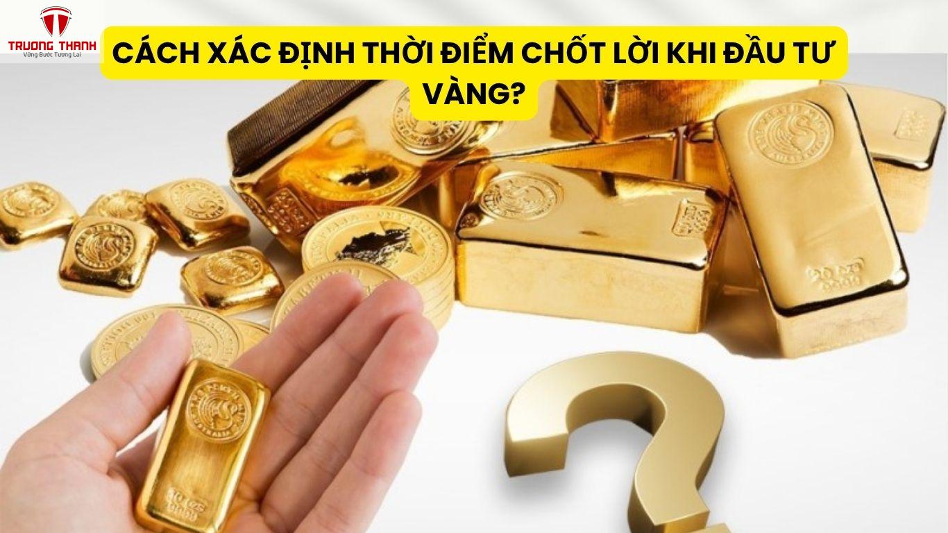 Cách Xác Định Thời Điểm Chốt Lời Khi Đầu Tư Vàng?
