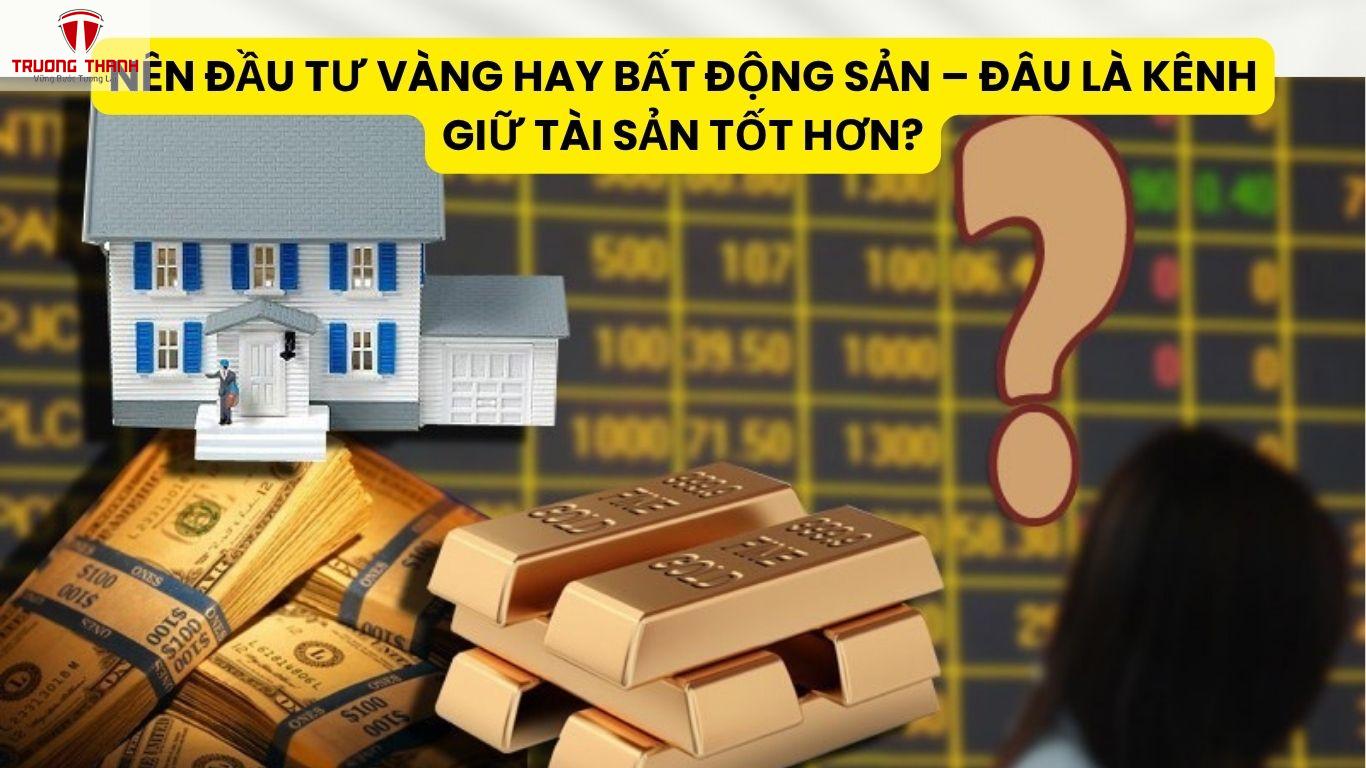 Nên đầu tư vàng Hay Bất Động Sản – Đâu Là Kênh Giữ Tài Sản Tốt Hơn?