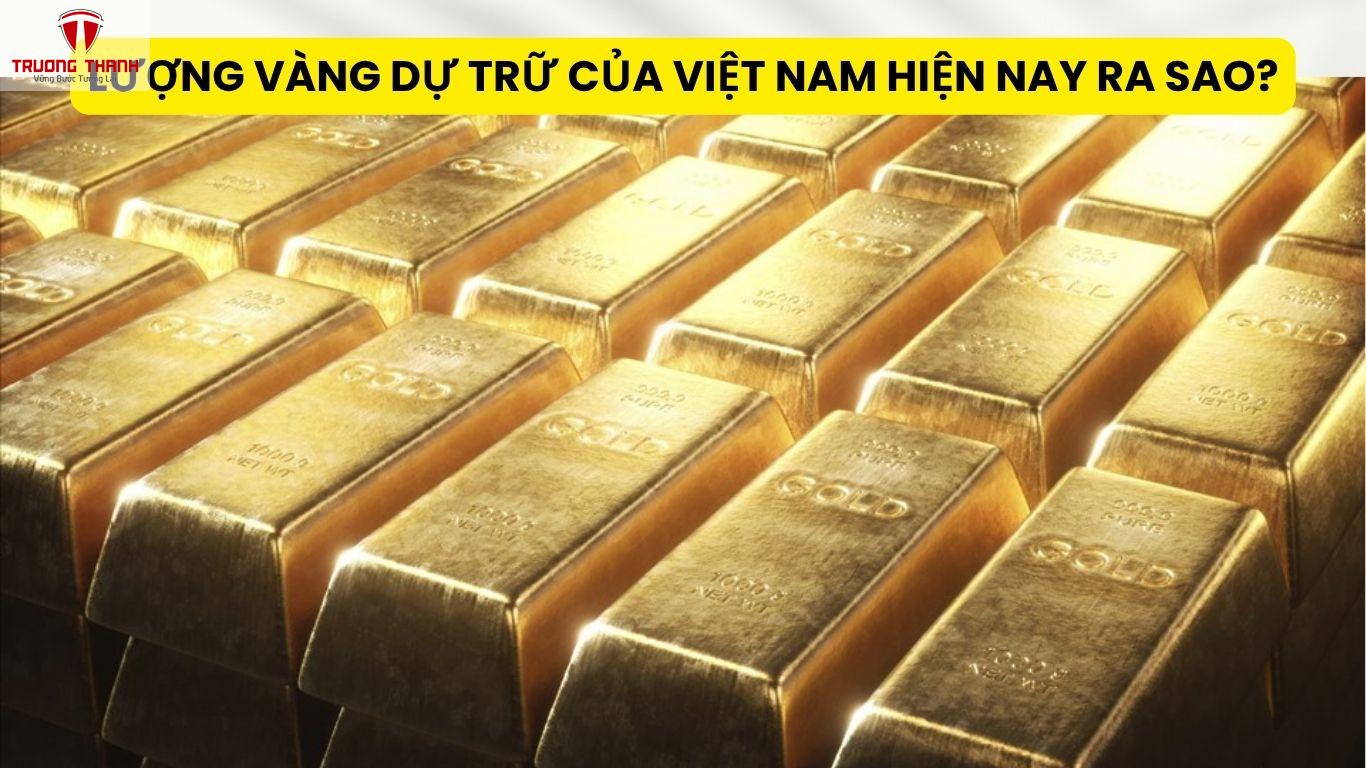 Lượng Vàng Dự Trữ Của Việt Nam Hiện Nay Ra Sao?