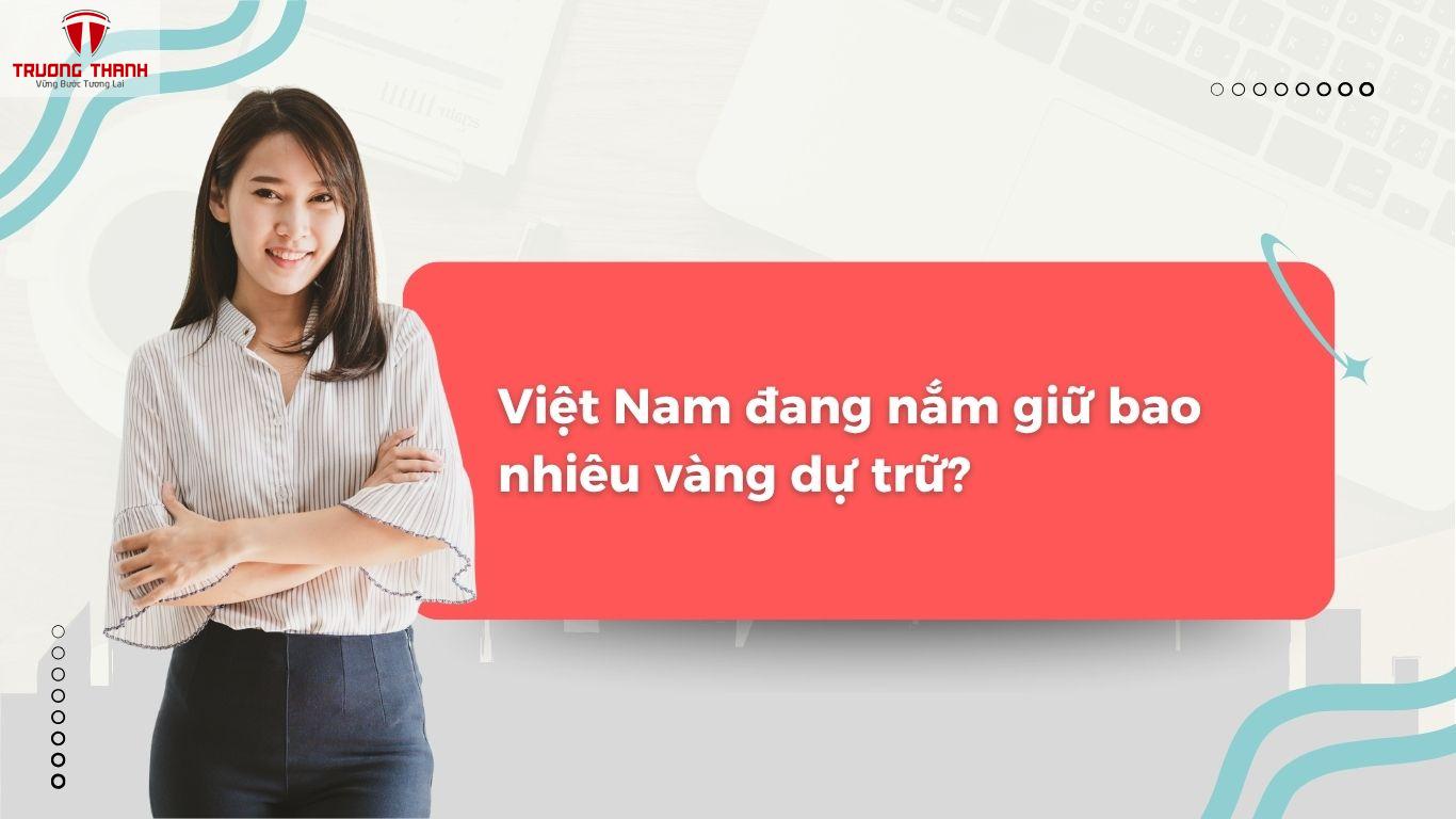 Lượng Vàng Dự Trữ Của Việt Nam Hiện Nay Ra Sao?