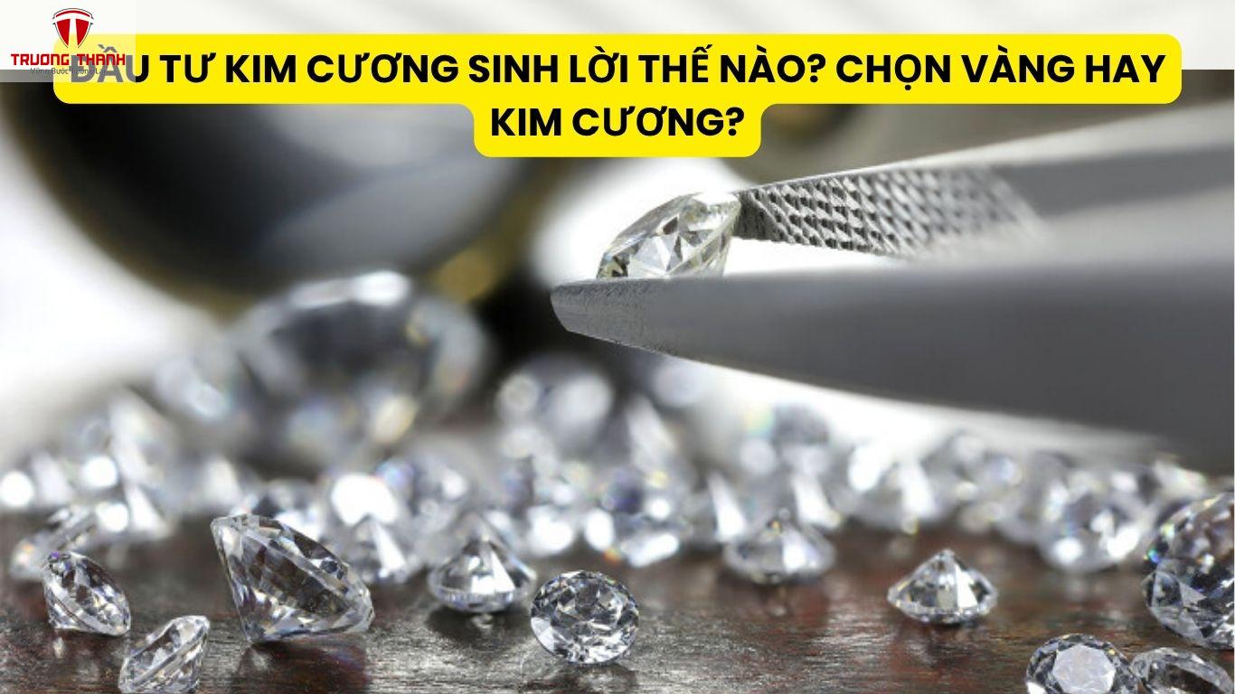 Đầu Tư Kim Cương Sinh Lời Thế Nào? Chọn Vàng Hay Kim Cương?