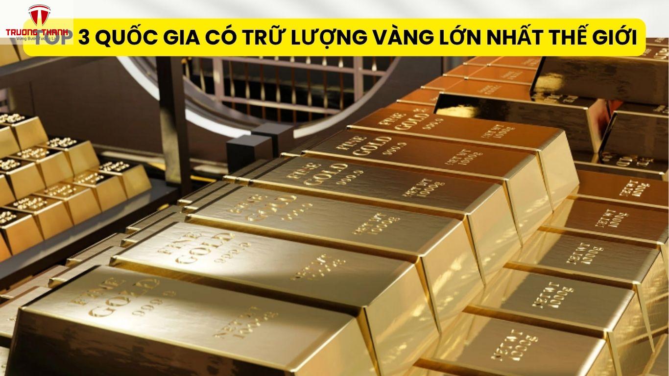 Top 3 Quốc Gia Có Trữ Lượng Vàng Lớn Nhất Thế Giới