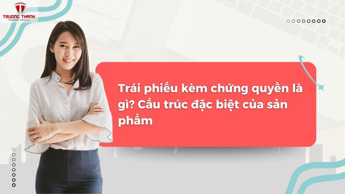 Trái Phiếu Kèm Chứng Quyền Là Gì? Những Sự Thật Thú Vị Về Trái Phiếu Kèm Chứng Quyền