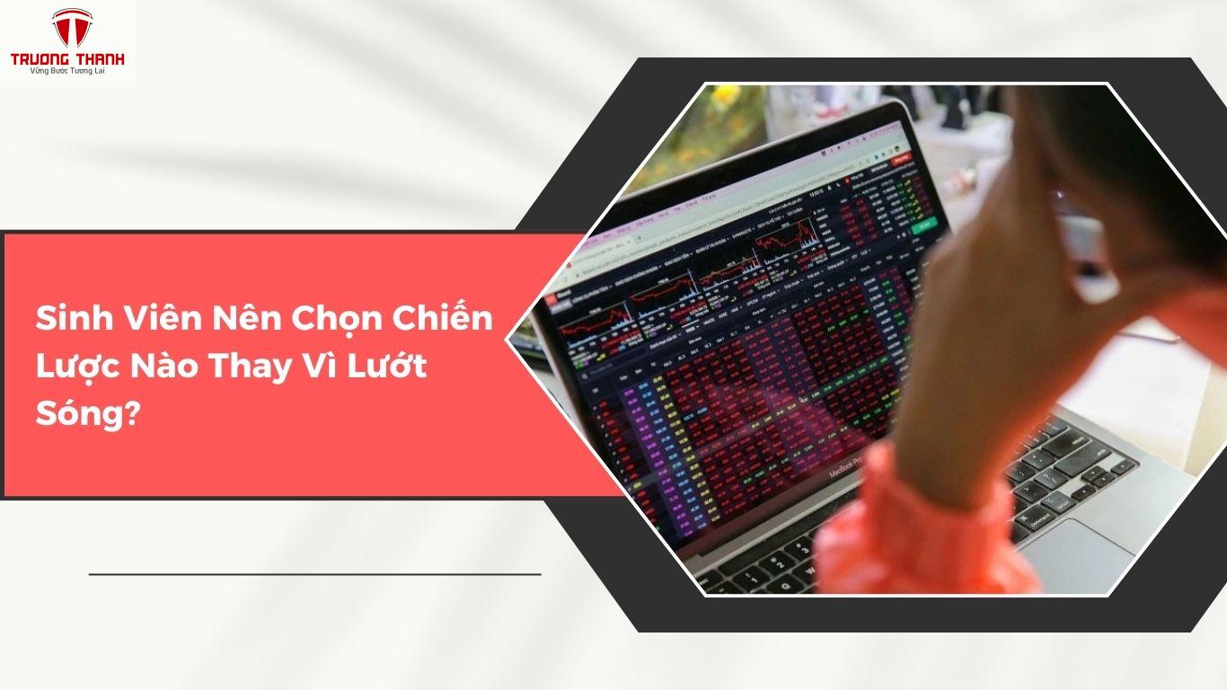 Vì Sao Sinh Viên Không Nên Lướt Sóng Khi Mới Đầu Tư?