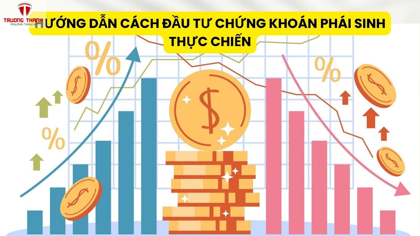 Hướng Dẫn Cách Đầu Tư Chứng Khoán Phái Sinh Thực Chiến