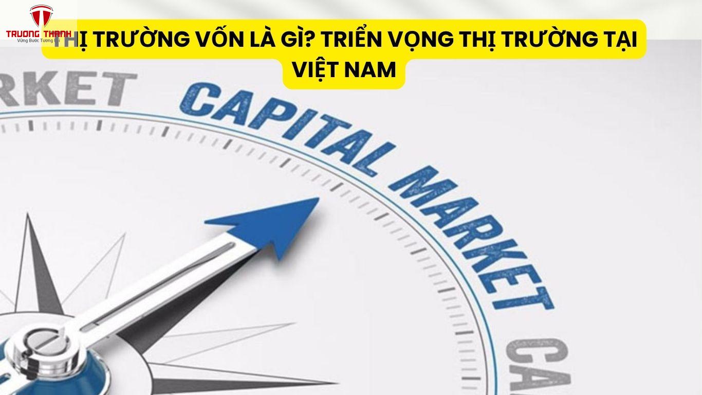 Thị Trường Vốn Là Gì? Triển Vọng Thị Trường Tại Việt Nam