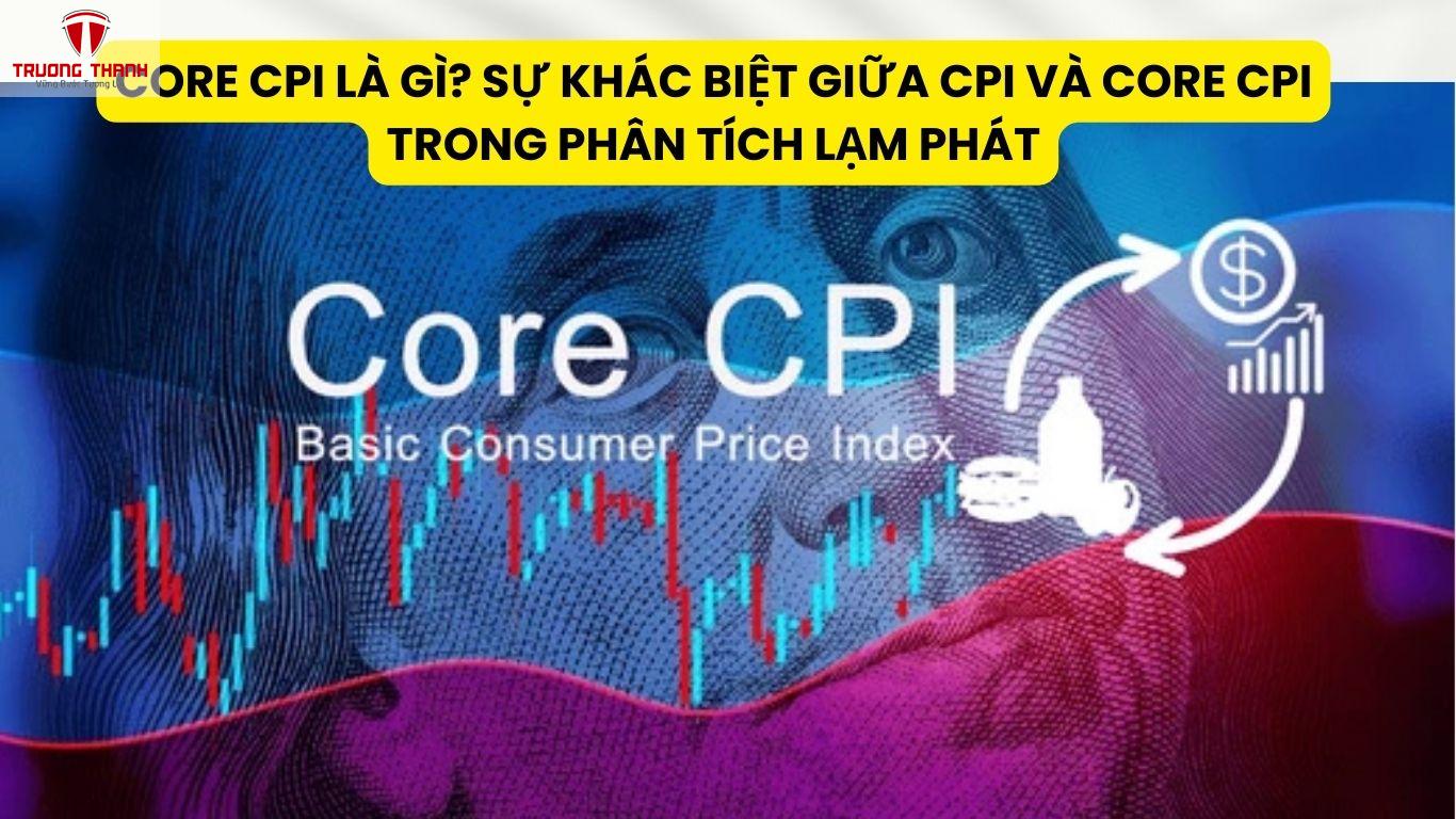 Core CPI Là Gì? Sự Khác Biệt Giữa CPI Và Core CPI Trong Phân Tích Lạm Phát