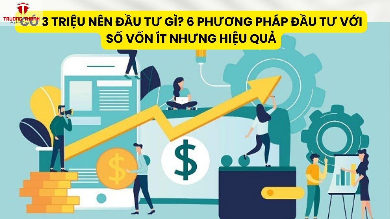 Có 3 Triệu Nên Đầu Tư Gì? 6 Phương Pháp Đầu Tư Với Số Vốn Ít Nhưng Hiệu Quả