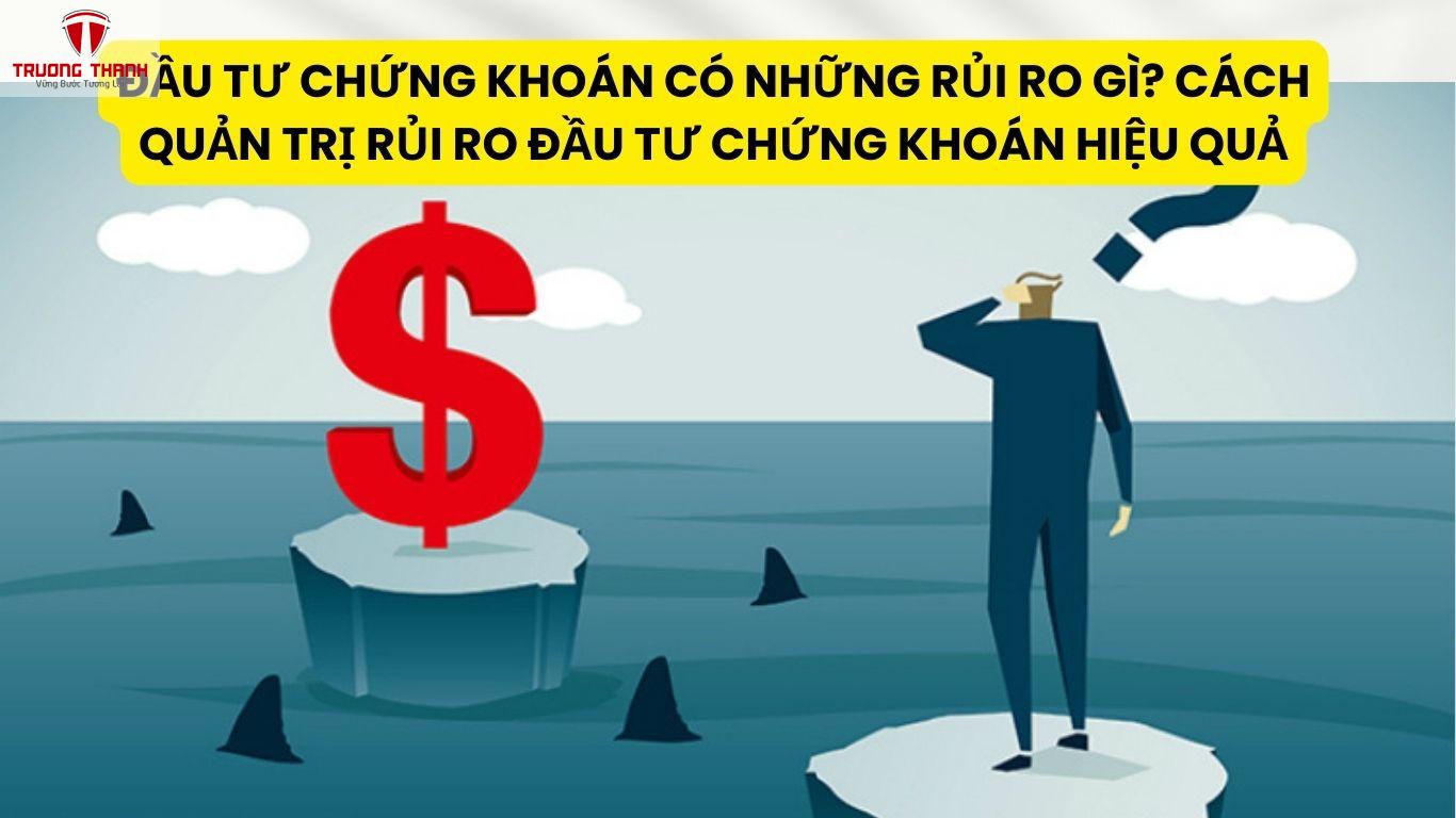 Đầu Tư Chứng Khoán Có Những Rủi Ro Gì? Cách Quản Trị Rủi Ro Đầu Tư Chứng Khoán Hiệu Quả