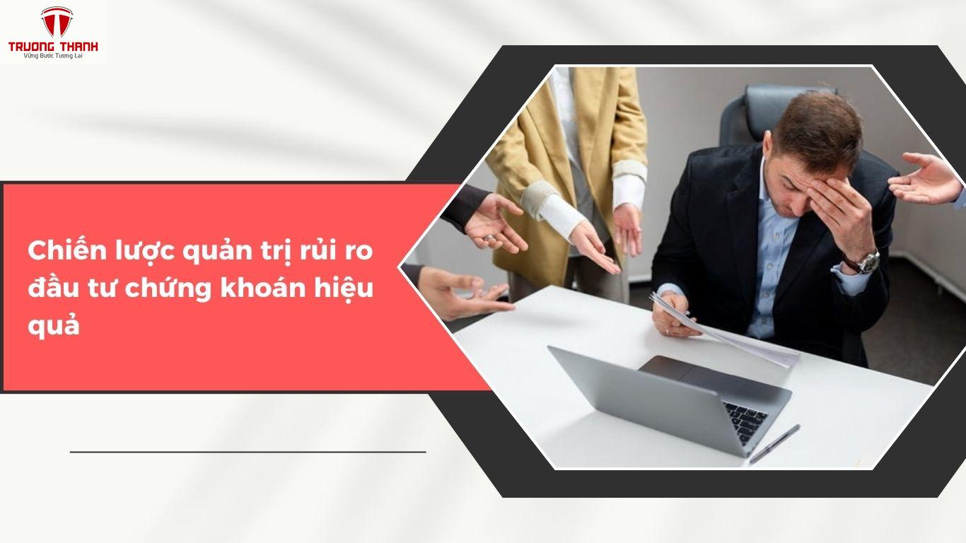 Đầu Tư Chứng Khoán Có Những Rủi Ro Gì? Cách Quản Trị Rủi Ro Đầu Tư Chứng Khoán Hiệu Quả