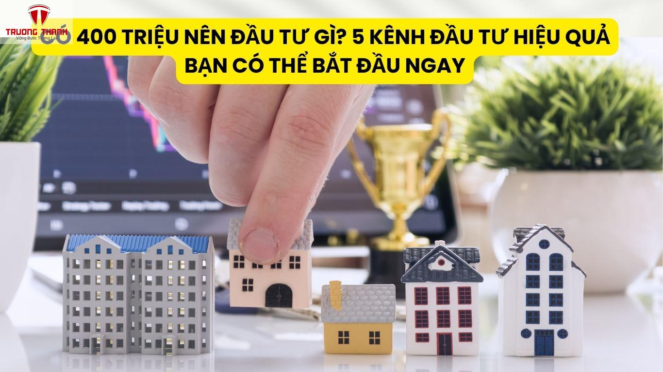 Có 400 Triệu Nên Đầu Tư Gì? 5 Kênh Đầu Tư Hiệu Quả Bạn Có Thể Bắt Đầu Ngay