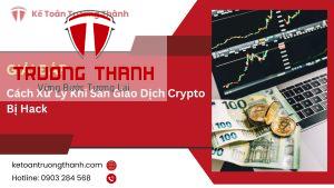 Cách Xử Lý Khi Sàn Giao Dịch Crypto Bị Hack