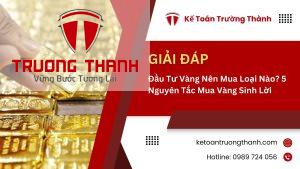 Đầu Tư Vàng Nên Mua Loại Nào? 5 Nguyên Tắc Mua Vàng Sinh Lời