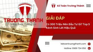 Có 300 Triệu Nên Đầu Tư Gì? Top 5 Kênh Sinh Lời Hiệu Quả