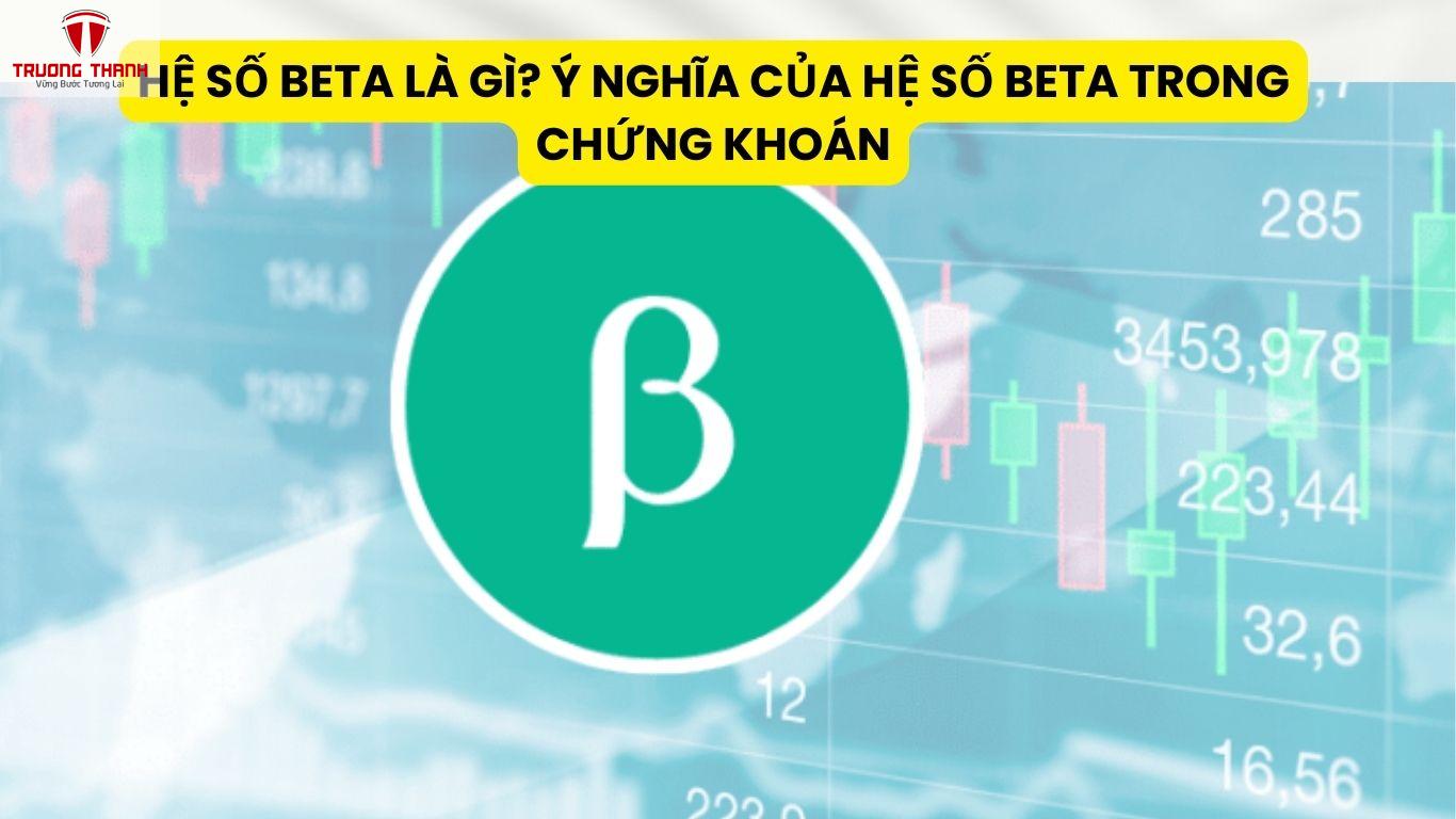 Hệ Số Beta Là Gì? Ý Nghĩa Của Hệ Số Beta Trong Chứng Khoán